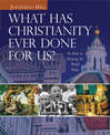 What Has Christianity Ever Done for Us?: Its Role in Shaping the World Today