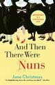 And Then There Were Nuns: Adventures in a cloistered life