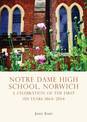 Notre Dame High School, Norwich: A celebration of the first 150 years 1864-2014