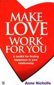 Make Love Work For You: A Toolkit for Finding Happiness in Your Relationship