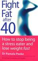 Fight Fat After Forty: How to stop being a stress eater and lose weight fast