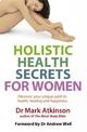 Holistic Health Secrets For Women: Discover your unique path to health, healing and happiness