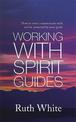 Working With Spirit Guides: Simple ways to meet, communicate with and be protected by your guides