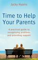 Time To Help Your Parents: A practical guide to recognising problems and providing support