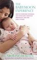 The Babymoon Experience: How to nurture yourself and your baby through pregnancy and the early weeks