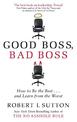 Good Boss, Bad Boss: How to Be the Best... and Learn from the Worst