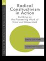 Radical Constructivism in Action: Building on the Pioneering Work of Ernst Von Glaserfeld