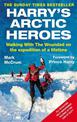 Harry's Arctic Heroes: Walking with the Wounded on the Expedition of a Lifetime