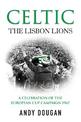 Celtic: The Lisbon Lions: A Celebration of the European Cup Campaign 1967