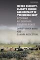 Water Scarcity, Climate Change and Conflict in the Middle East: Securing Livelihoods, Building Peace