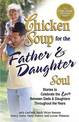 Chicken Soup for the Father and Daughter Soul: Stories to Celebrate the Love Between Dads and Daughters Throughout the Years