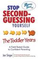 Stop Second-guessing Yourself: The Toddler Years: A Field-Tested Guide to Confident Parenting