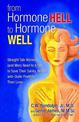 From Hormone Hell to Hormone Well: Straight Talk Women (and Men) Need to Know to Save Their Sanity, Health, and-Quite Possibly-T