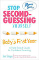 Stop Second-Guessing Yourself - Baby's First Year: A Field-Tested Guide to Confident Parenting