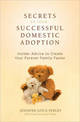 Secrets to Your Successful Domestic Adoption: Insider Advice to Create Your Forever Family Faster