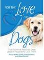 For the Love of Dogs: True Stories of Amazing Dogs and the People Who Love Them