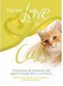 For the Love of Cats: True Stories of Amazing Cats and the People Who Love Them