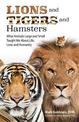 Lions and Tigers and Hamsters: What Animals Large and Small Taught Me About Life, Love, and Humanity