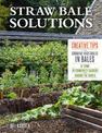 Straw Bale Solutions: Creative Tips for Growing Vegetables in Bales at Home, in Community Gardens, and around the World