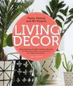 Living Decor: Plants, Potting and DIY Projects - Botanical Styling with Fiddle-Leaf Figs, Monsteras, Air Plants, Succulents, Fer