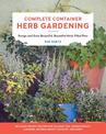 Complete Container Herb Gardening: Design and Grow Beautiful, Bountiful Herb-Filled Pots