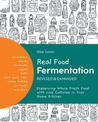 Real Food Fermentation, Revised and Expanded: Preserving Whole Fresh Food with Live Cultures in Your Home Kitchen