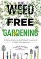 Weed-Free Gardening: A Comprehensive and Organic Approach to Weed Management