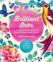 Brilliant Inks: A Step-by-Step Guide to Creating in Vivid Color - Draw, Paint, Print, and More!: Volume 7