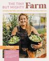 The Tiny But Mighty Farm: Cultivating High Yields, Community, and Self-Sufficiency from a Home Farm - Start growing food today -