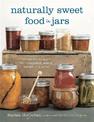 Naturally Sweet Food in Jars: 100 Preserves Made with Coconut, Maple, Honey, and More