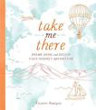 Take Me There: Dream, Draw, and Design Your Perfect Adventure