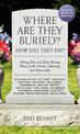 Where Are They Buried? (2023 Revised and Updated): How Did They Die? Fitting Ends and Final Resting Places of the Famous, Infamo