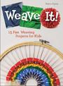 Weave It!: 15 Fun Weaving Projects for Kids