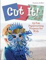 Cut It!: 15 Fun Papercutting Projects for Kids