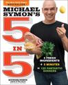 Michael Symon's 5 in 5: 5 Fresh Ingredients + 5 Minutes = 120 Fantastic Dinners: A Cookbook