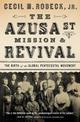 The Azusa Street Mission and   Revival: The Birth of the Global Pentecostal Movement