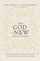 The God of New Beginnings: How the Power of Relationship Brings Hope and Redeems Lives