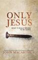 Only Jesus: What It Really Means to Be Saved