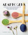 Adaptogens: A Directory of Over 70 Healing Herbs for Energy, Stress Relief, Beauty, and Overall Well-Being: Volume 4