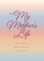 My Mother's Life - Second Edition: Mom, I Want to Know Everything About You - Give to Your Mother to Fill in with Her Memories a