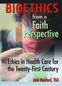 Bioethics from a Faith Perspective: Ethics in Health Care for the Twenty-first Century