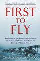 First to Fly: The Story of the Lafayette Escadrille, the American Heroes Who Flew For France in World War I