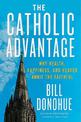 The Catholic Advantage: Why Health, Happiness, and Heaven Await the Faithful