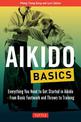 Aikido Basics: Everything You Need to Get Started in Aikido - From Basic Footwork and Throws to Training