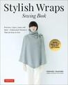 Stylish Wraps Sewing Book: Ponchos, Capes, Coats and More - Fashionable Warmers that are Easy to Sew