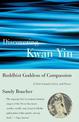 Discovering Kwan Yin, Buddhist Goddess of Compassion: A Path Toward Clarity and Peace