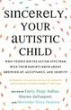 Sincerely, Your Autistic Child: What People on the Autism Spectrum Wish Their Parents Knew About Growing Up, Acceptance, and Ide