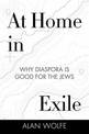 At Home in Exile: Why Diaspora Is Good for the Jews