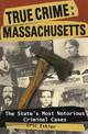 True Crime: Massachusetts: The State's Most Notorious Criminal Cases