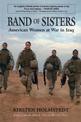 Band of Sisters: American Women at War in Iraq